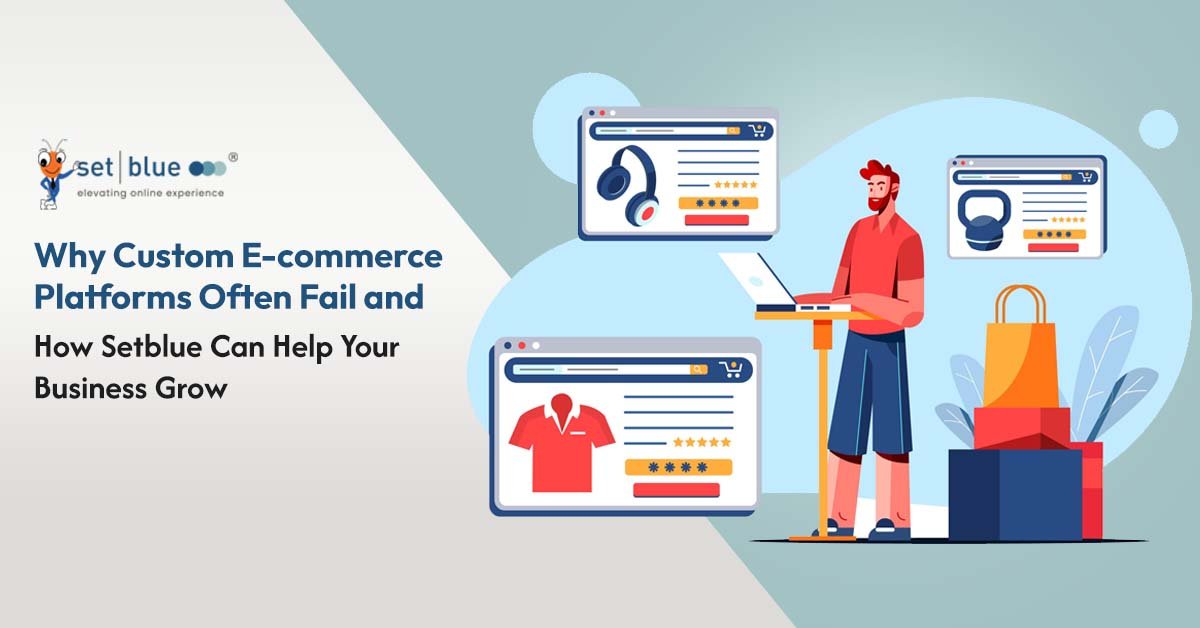 Why Custom E-commerce Platforms Often Fail and How Setblue Can Help Your Business Grow